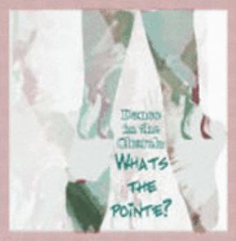 Paperback Dance in the Church, What's the Pointe? : Practical Answers to Reasonable Questions for Pastors, Dancers, and Congregations Book
