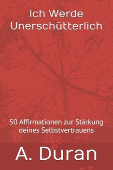 Paperback Ich Werde Unerschütterlich: 50 Affirmationen zur Stärkung deines Selbstvertrauens [German] Book