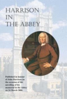 Paperback Harrison in the Abbey: Published in Honour of John Harrison on the Occasion of the Unveiling of His Memorial in the Abbey on 24th March 2006 Book