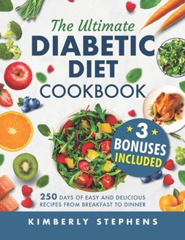 The Ultimate Diabetic Diet Cookbook: 250 Days of Low-Carb, Low-Sugar, and Low-Fat Recipes to Master Type 2 Diabetes and Pre-diabetes Essential Food Li