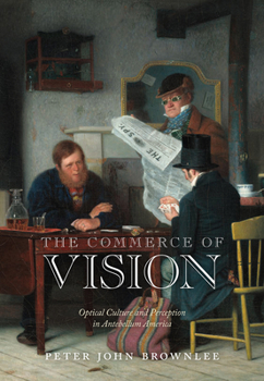 The Commerce of Vision: Optical Culture and Perception in Antebellum America - Book  of the Early American Studies