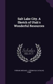 Hardcover Salt Lake City. A Sketch of Utah's Wonderful Resources Book