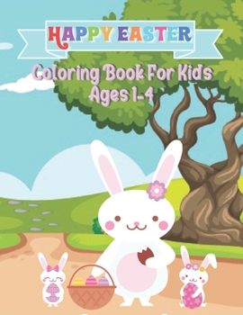 Paperback Happy Easter Coloring Book For Kids Ages 1-4: A Funny Coloring Book For Kids Ages 1-4, Featuring Adorable Easter Bunnies and Charming Easter Eggs for Book