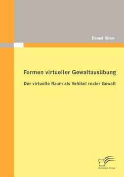 Paperback Formen virtueller Gewaltausübung: Der virtuelle Raum als Vehikel realer Gewalt [German] Book