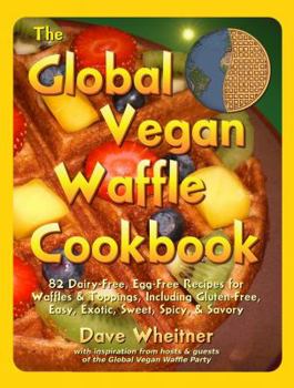 Paperback The Global Vegan Waffle Cookbook: 82 Dairy-Free, Egg-Free Recipes for Waffles & Toppings Book