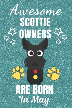 Awesome Scottie Owners Are Born In May: Scottie dog gifts. This Scottie Notebook / Scottie Journal is 6x9in with 110+ lined ruled pages. Great gift ... Scottie dog Lovers. Scotland Terrier gifts.