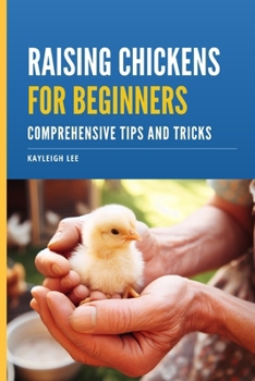 Paperback Raising Chickens for Beginners - Comprehensive Tips and Tricks: A Beginners Guide to Raising Backyard Chickens for Breeding, Meat, Eggs or Pets Book