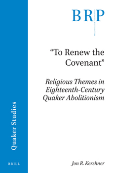 To Renew the Covenant: Religious Themes in Eighteenth-Century Quaker Abolitionism (Brill Research Perspectives)