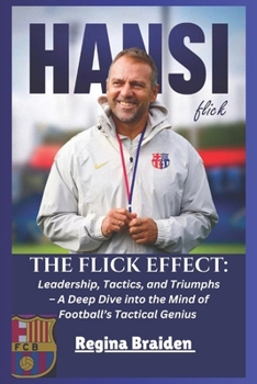 The Flick Effect: Leadership, Tactics, and Triumphs – A Deep Dive into the Mind of Football’s Tactical Genius