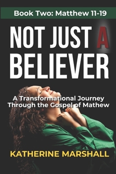 Paperback Not Just A Believer: A Transformational Journey Through the Gospel of Matthew Book Two Book