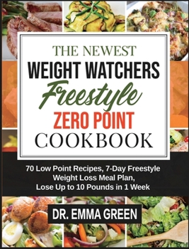 Hardcover The Newest Weight Watchers Freestyle Zero Point Cookbook: 70 Low Point Recipes, 7-Day Freestyle Weight Loss Meal Plan, Lose Up to 10 Pounds in 1 Week Book