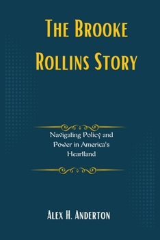 The Brooke Rollins Story: Navigating Policy and Power in America's Heartland (The Architects of Trump's Vision: Profiling Key Administration Figures)