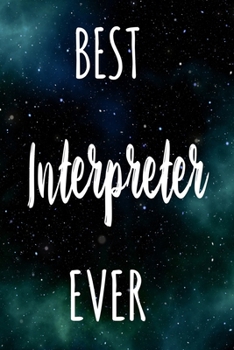 Best Interpreter Ever: The perfect gift for the professional in your life - Funny 119 page lined journal!