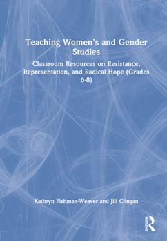 Hardcover Teaching Women's and Gender Studies: Classroom Resources on Resistance, Representation, and Radical Hope (Grades 6-8) Book
