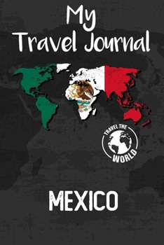 Paperback My Travel Journal Mexico: Travel Diary and Planner - Journal, Notebook, Book, Journey, Bullet Journal - Writing Logbook - 120 Pages 6x9 - Gift F Book