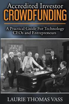 Accredited Investor CrowdFunding: : A Practical Guide For Technology CEOs and Entrepreneurs