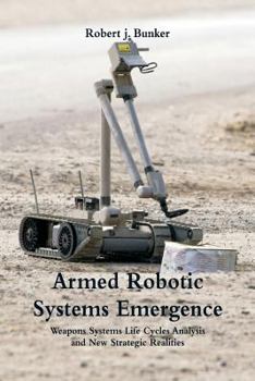 Paperback Armed Robotic Systems Emergence: Weapons Systems Life Cycles Analysis and New Strategic Realities Book