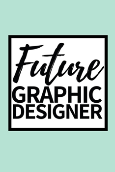 Future Graphic Designer: Funny Graphic Designer Notebook/Journal (6 X 9) Gift For Christmas Or Birthday