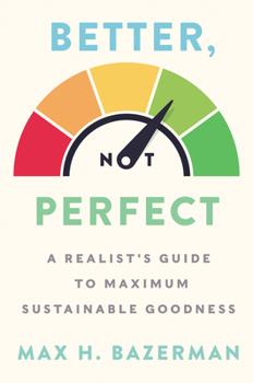 Hardcover Better, Not Perfect: A Realist's Guide to Maximum Sustainable Goodness Book