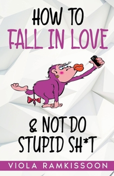 Paperback How to Fall in Love & Not Do Stupid Sh*t Book