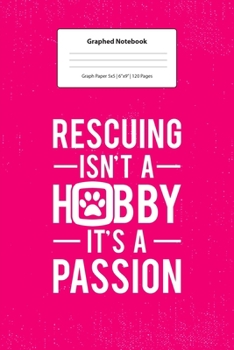Graphed Notebook: For Dog Cat Owner Gift Rescuing Isn't A Hobby It Is A Passion  I 5 x 5 Graphed Paper Journal I For Studying, Writing, Mathematics, ... Doodle Book I Gift Idea for Students