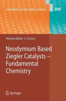 Advances in Polymer Science, Volume 204: Neodymium Based Ziegler Catalysts - Fundamental Chemistry - Book #204 of the Advances in Polymer Science