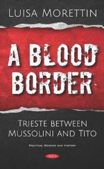 Hardcover A Blood Border: Trieste Between Mussolini and Tito (Political Science and History) Book