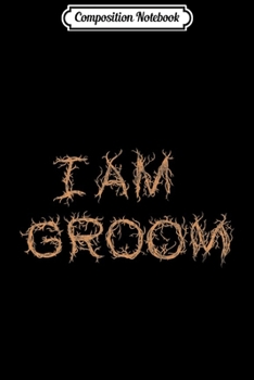 Composition Notebook: I Am Groom Wedding  Journal/Notebook Blank Lined Ruled 6x9 100 Pages