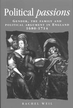 Paperback Political Passions: Gender, the Family and Political Argument in England, 1680-1714 Book