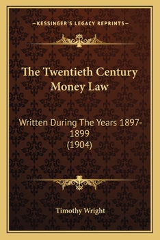 Paperback The Twentieth Century Money Law: Written During The Years 1897-1899 (1904) Book