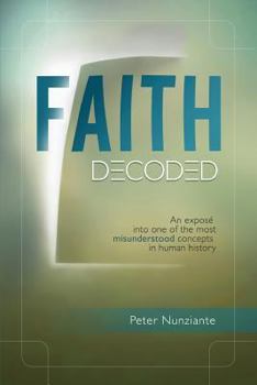 Paperback Faith Decoded: An Expose Into One of the Most Misunderstood Concepts in Human History. Book