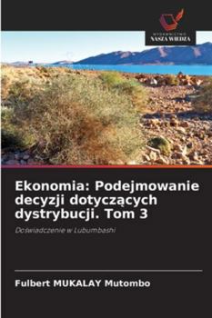 Ekonomia: Podejmowanie decyzji dotyczacych dystrybucji. Tom 3