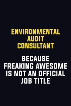 Environmental Audit Consultant Because Freaking Awesome Is Not An Official Job Title: Motivational Career Pride Quote 6x9 Blank Lined Job Inspirational Notebook Journal