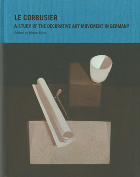 Hardcover Le Corbusier: A Study of the Decorative Art Movement in Germany Book