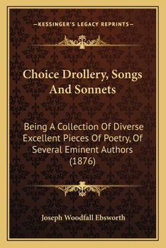 Paperback Choice Drollery, Songs And Sonnets: Being A Collection Of Diverse Excellent Pieces Of Poetry, Of Several Eminent Authors (1876) Book