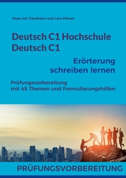 Paperback Deutsch C1 Hochschule / Deutsch C1 Erörterung schreiben lernen: C1 Fit für die Erörterung mit 45 Themen, Formulierungshilfen und Lösungsvorschlägen [German] Book