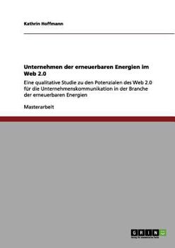 Paperback Unternehmen der erneuerbaren Energien im Web 2.0: Eine qualitative Studie zu den Potenzialen des Web 2.0 für die Unternehmenskommunikation in der Bran [German] Book