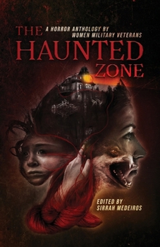 The Haunted Zone: A Horror Anthology by Women Military Veterans