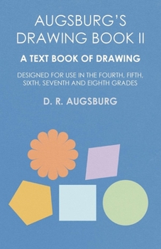 Paperback Augsburg's Drawing Book II - A Text Book of Drawing Designed for Use in the Fourth, Fifth, Sixth, Seventh and Eighth Grades Book