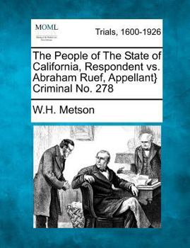 Paperback The People of the State of California, Respondent vs. Abraham Ruef, Appellant} Criminal No. 278 Book