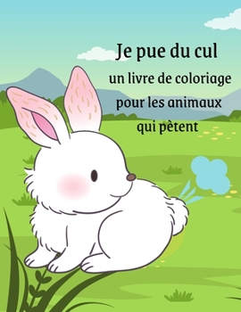 Je pue du cul: un livre de coloriage pour les animaux qui pètent