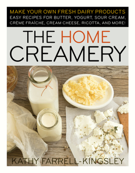 Paperback The Home Creamery: Make Your Own Fresh Dairy Products; Easy Recipes for Butter, Yogurt, Sour Cream, Creme Fraiche, Cream Cheese, Ricotta, Book