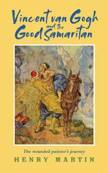 Paperback Vincent Van Gogh and the Good Samaritan: The Wounded Painter's Journey Book
