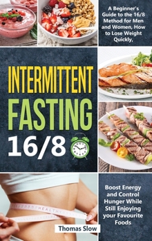 Hardcover Intermittent Fasting 16/8: A Beginner's Guide to the 16/8 Method for Men and Women, How to Lose Weight Quickly, Boost Energy and Control Hunger W Book