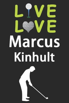 Paperback Live Love Marcus Kinhult Journal: Funny Cute Gift For Marcus Kinhult Lovers - I Heart Marcus Kinhult Golf Notebook: Blank Lined Journals - 120 Pages - Book