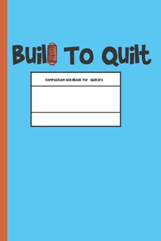 Built To Quilt composition notebook for quilters: Sewing Journal, Sewer Notebook, Gift for Sewers, Quilter Presents,( 110 pages - 6 x 9 inches )