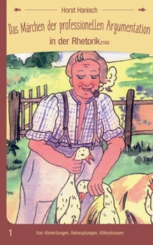 Das Märchen der professionellen Argumentation in der Rhetorik 2100: Von Abwertungen, Behauptungen, Killerphrasen (German Edition)