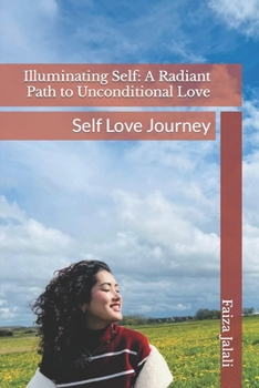 Paperback Illuminating Self: A Radiant Path to Unconditional Love: Self Love Journey Book