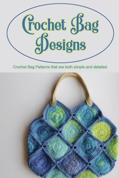 Paperback Crochet Bag Designs: Crochet Bag Patterns that are both simple and detailed: Crochet Bag Patterns. Book
