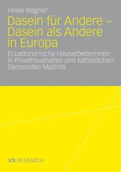 Paperback Dasein Für Andere - Dasein ALS Andere in Europa: Ecuadorianische Hausarbeiterinnen in Privathaushalten Und Katholischen Gemeinden Madrids [German] Book